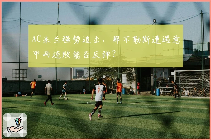 AC米兰强势追击,那不勒斯遭遇意甲两连败能否反弹?