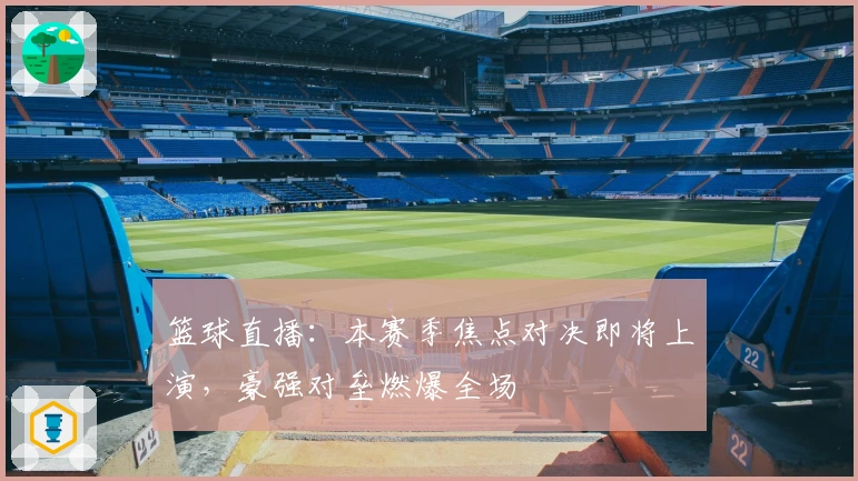 篮球直播：本赛季焦点对决即将上演，豪强对垒燃爆全场