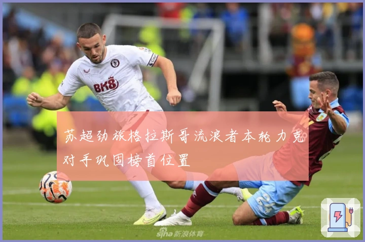 苏超劲旅格拉斯哥流浪者本轮力克对手巩固榜首位置